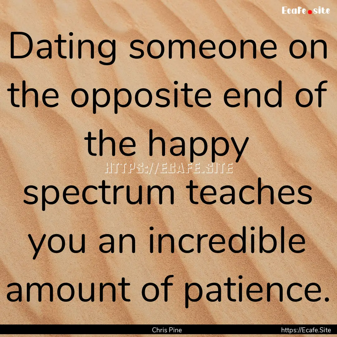 Dating someone on the opposite end of the.... : Quote by Chris Pine