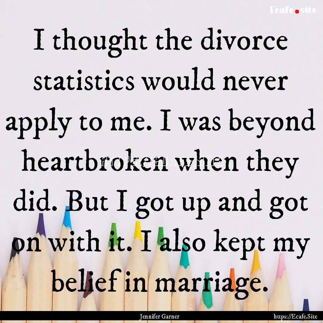 I thought the divorce statistics would never.... : Quote by Jennifer Garner