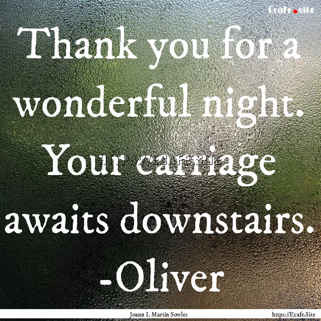 Thank you for a wonderful night. Your carriage.... : Quote by Joann I. Martin Sowles