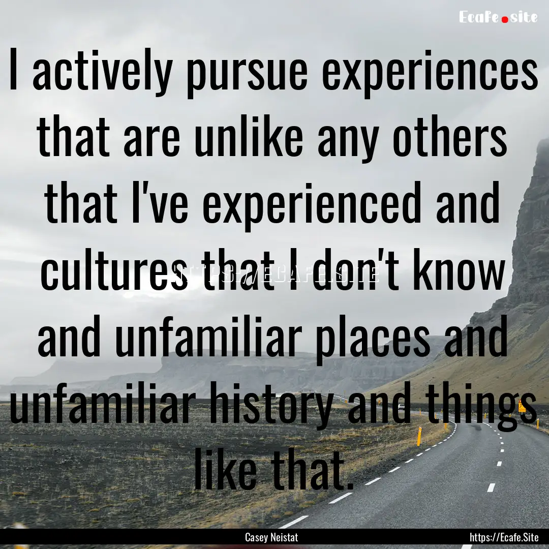 I actively pursue experiences that are unlike.... : Quote by Casey Neistat