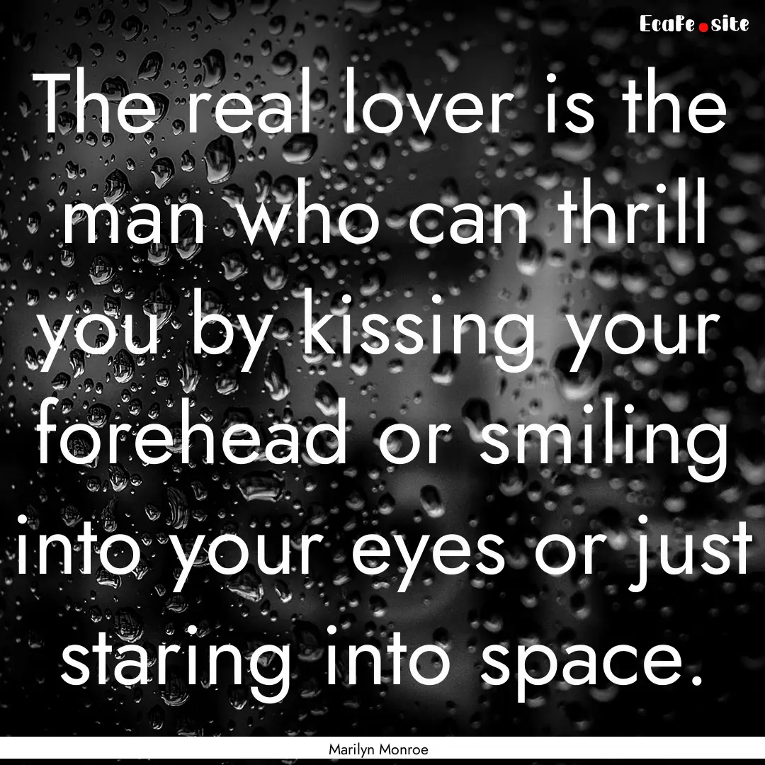 The real lover is the man who can thrill.... : Quote by Marilyn Monroe