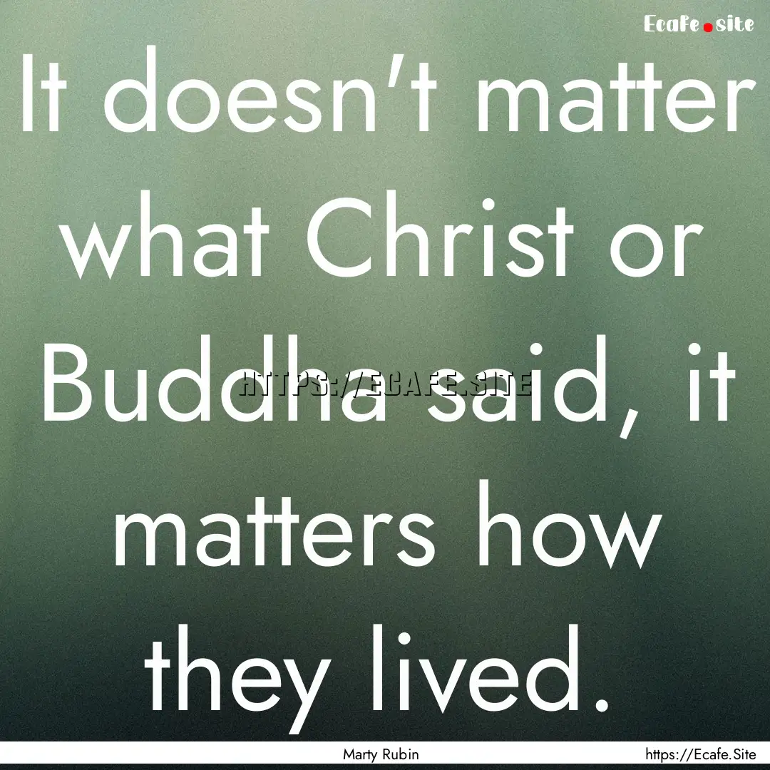 It doesn't matter what Christ or Buddha said,.... : Quote by Marty Rubin