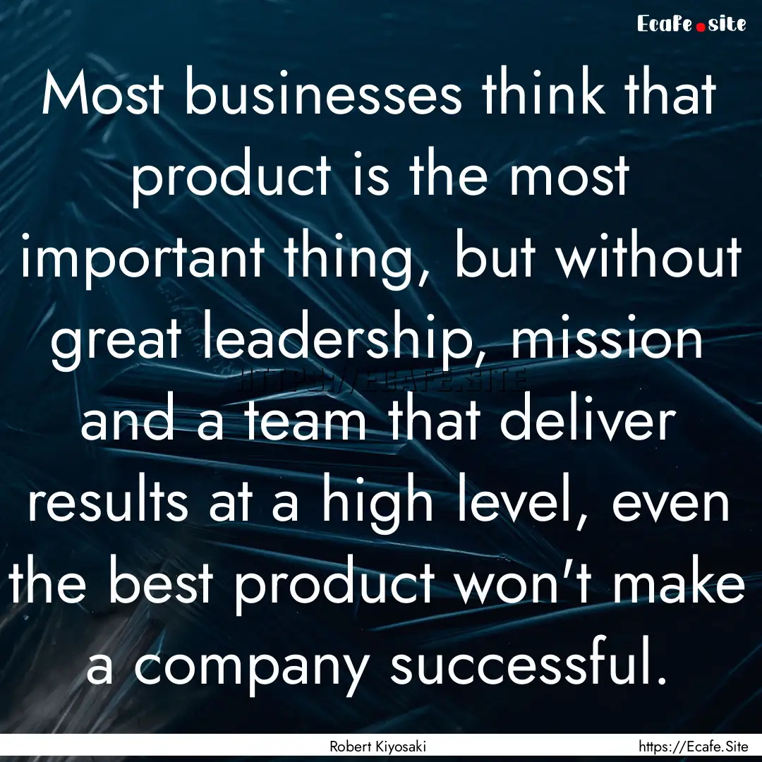 Most businesses think that product is the.... : Quote by Robert Kiyosaki