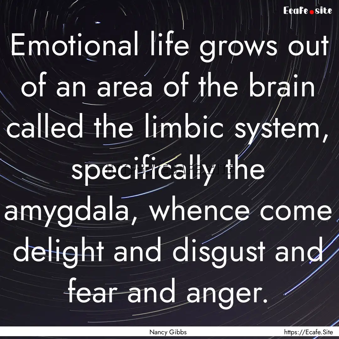 Emotional life grows out of an area of the.... : Quote by Nancy Gibbs