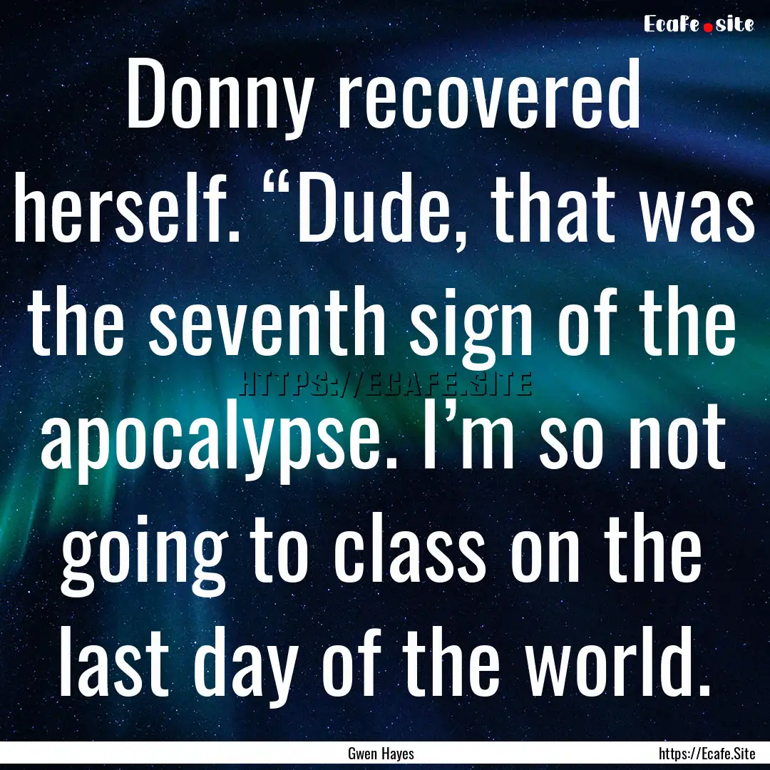 Donny recovered herself. “Dude, that was.... : Quote by Gwen Hayes