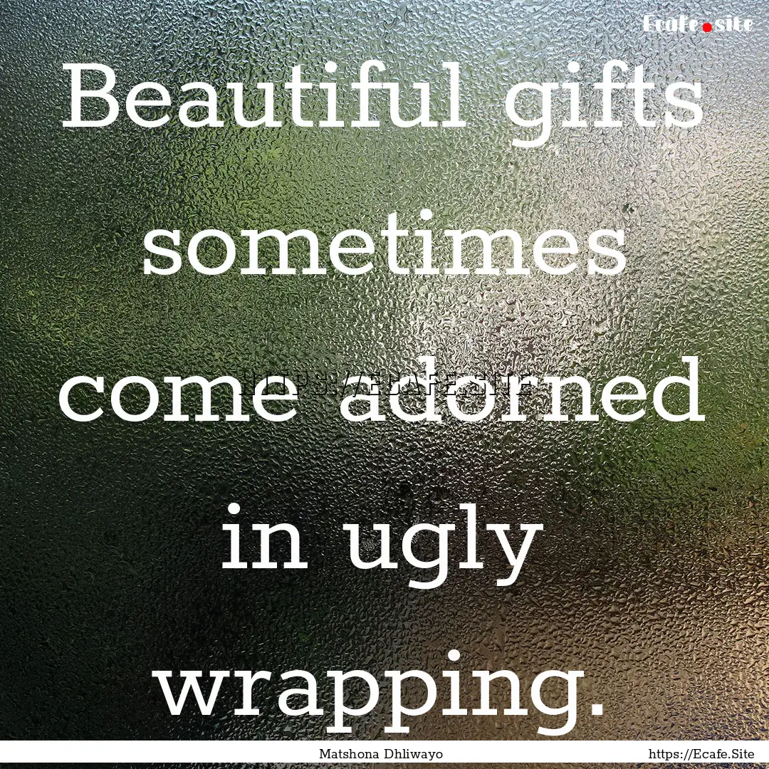 Beautiful gifts sometimes come adorned in.... : Quote by Matshona Dhliwayo