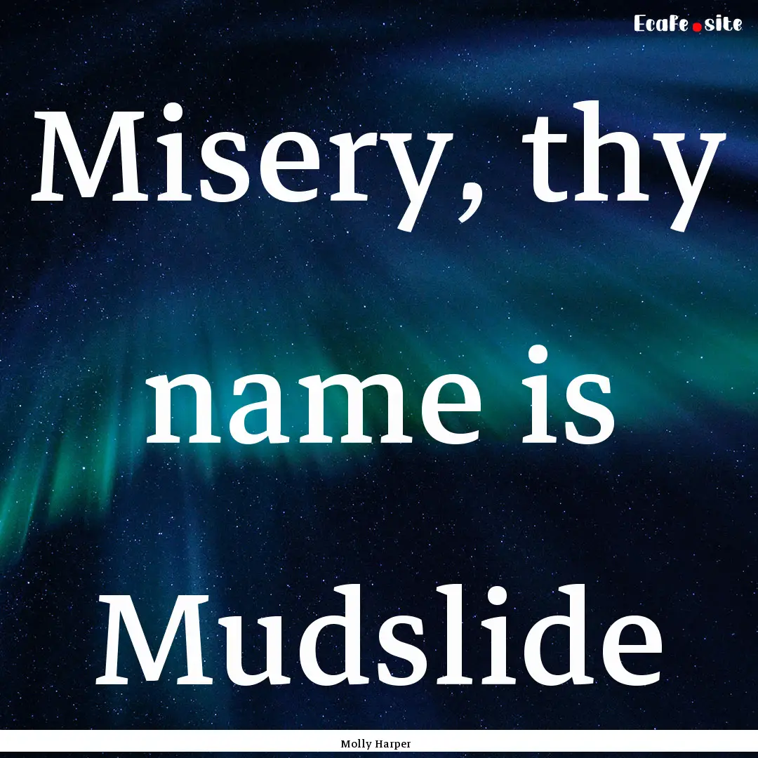 Misery, thy name is Mudslide : Quote by Molly Harper