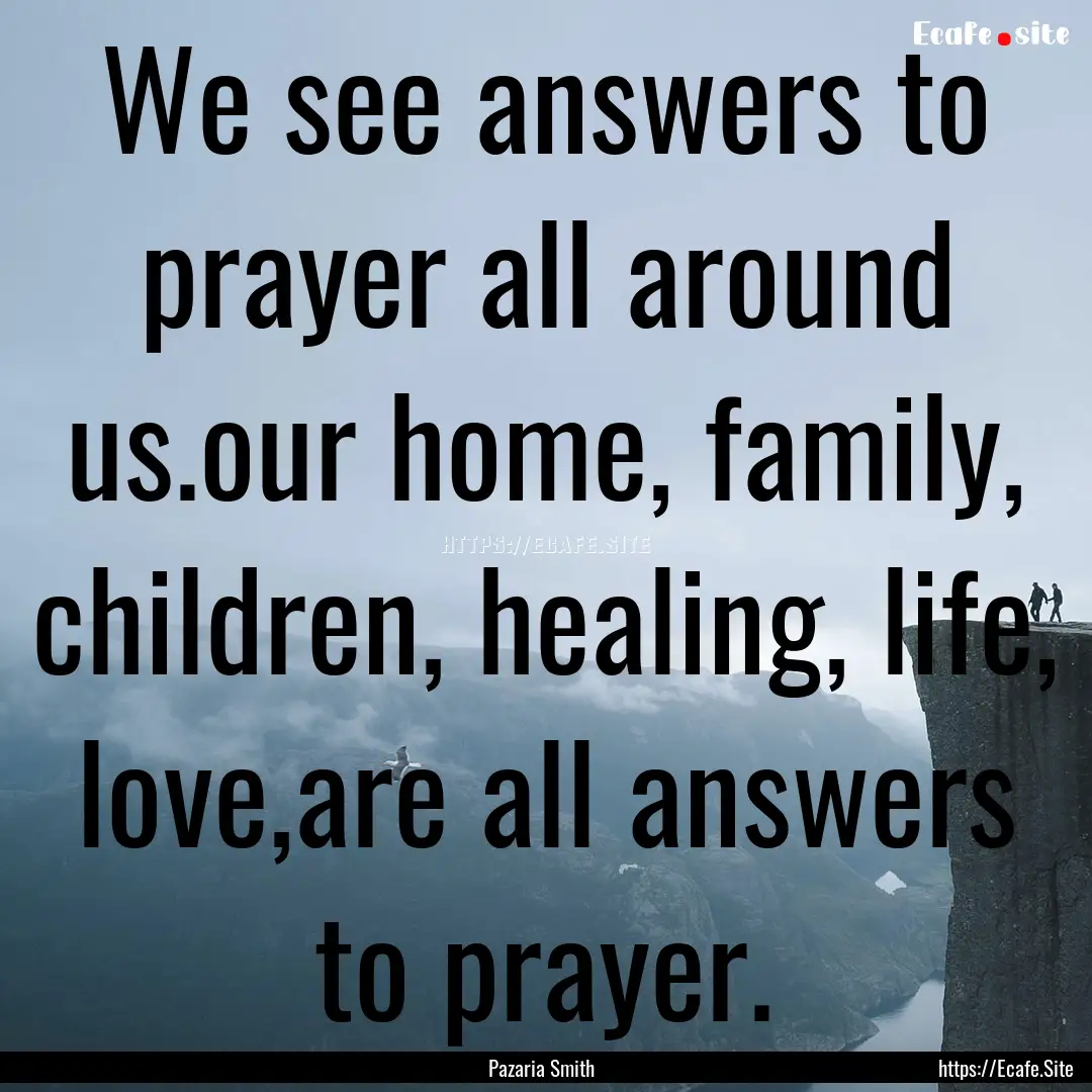 We see answers to prayer all around us.our.... : Quote by Pazaria Smith