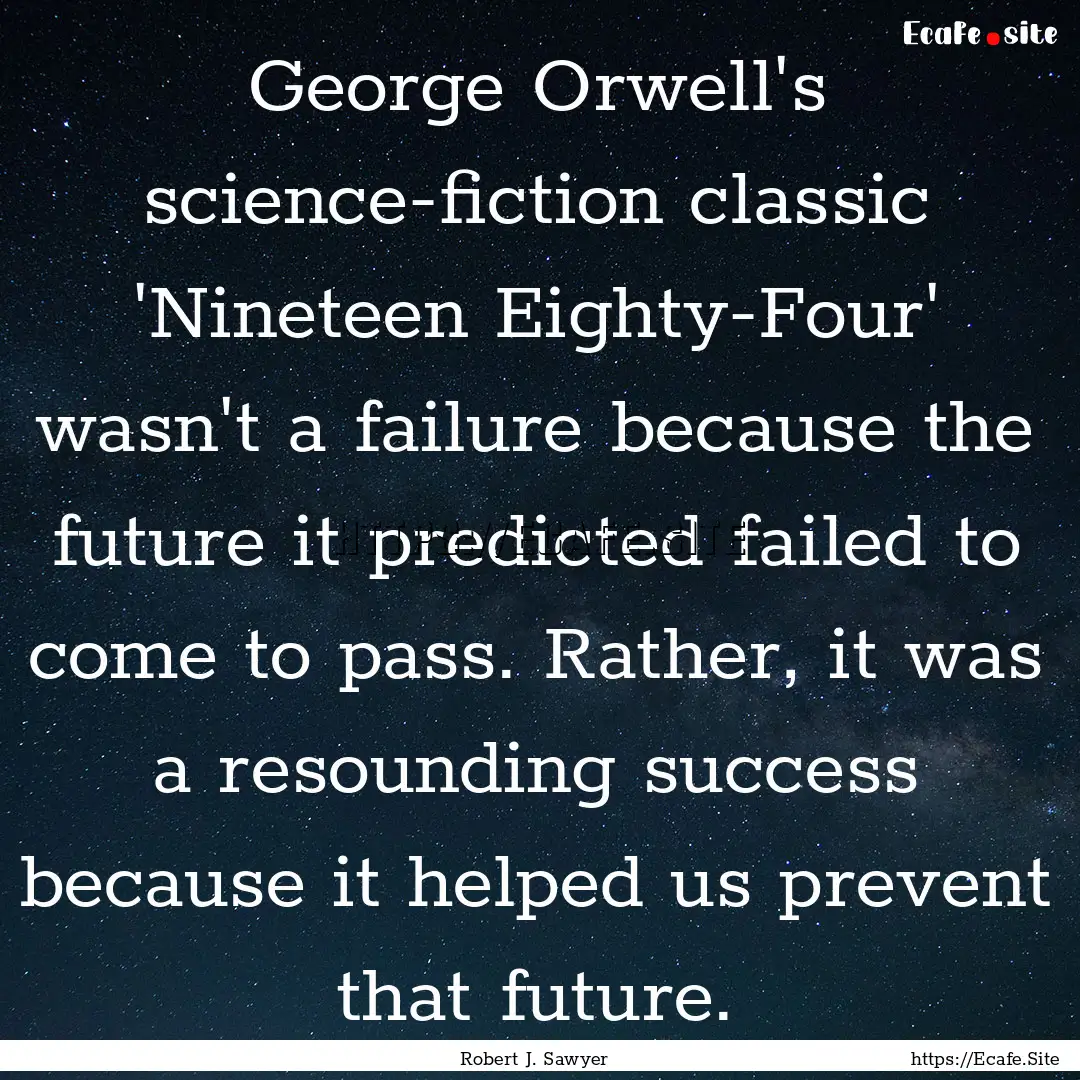 George Orwell's science-fiction classic 'Nineteen.... : Quote by Robert J. Sawyer