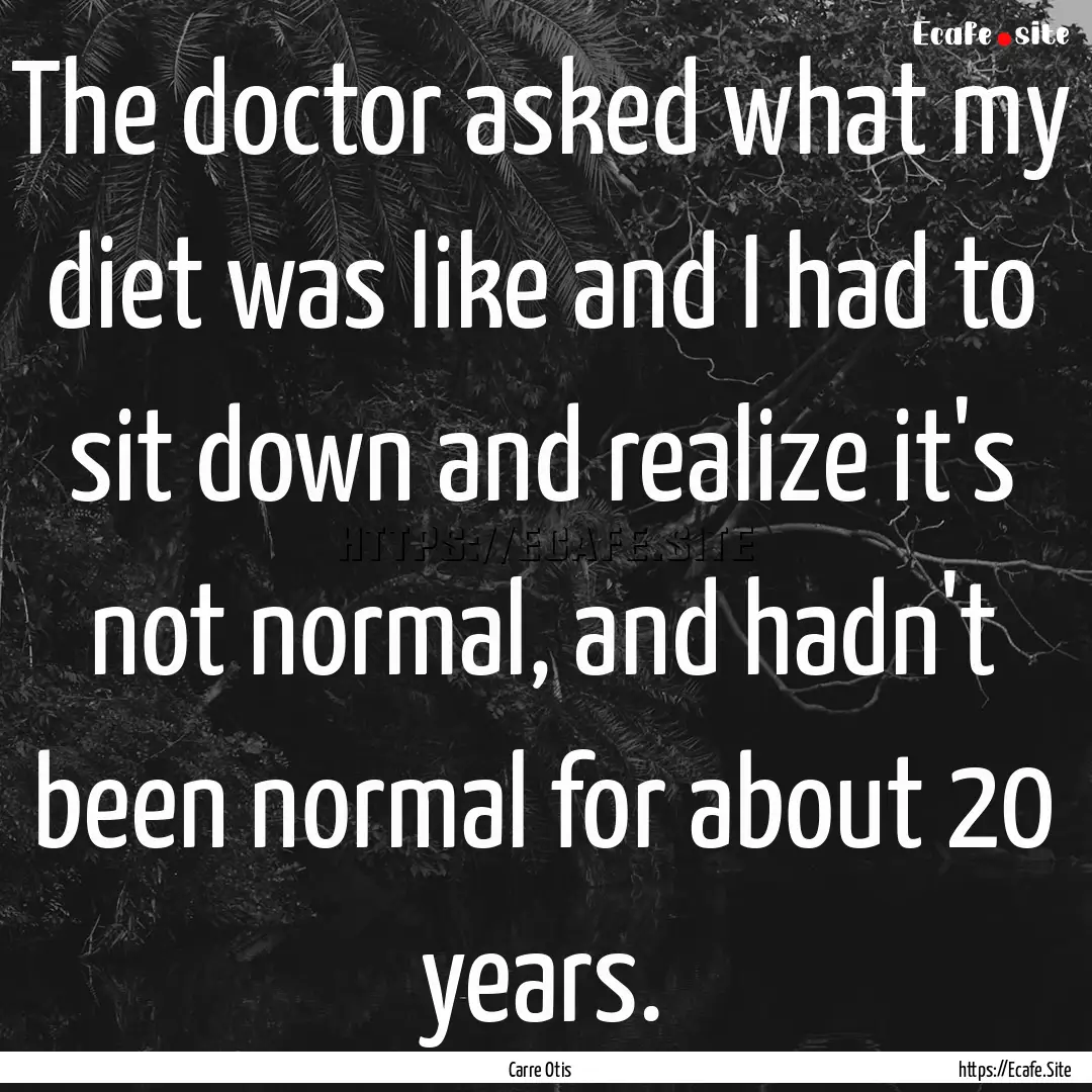 The doctor asked what my diet was like and.... : Quote by Carre Otis