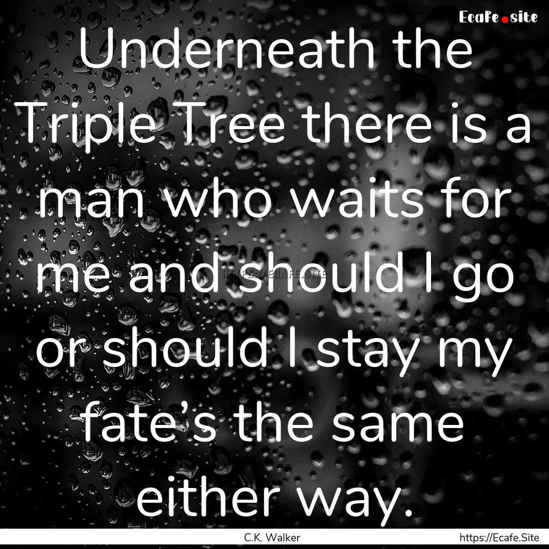 Underneath the Triple Tree there is a man.... : Quote by C.K. Walker