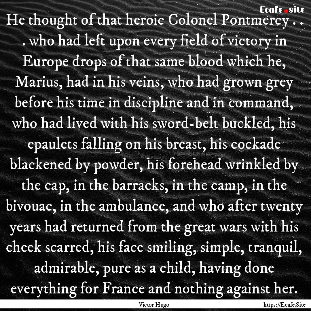 He thought of that heroic Colonel Pontmercy.... : Quote by Victor Hugo