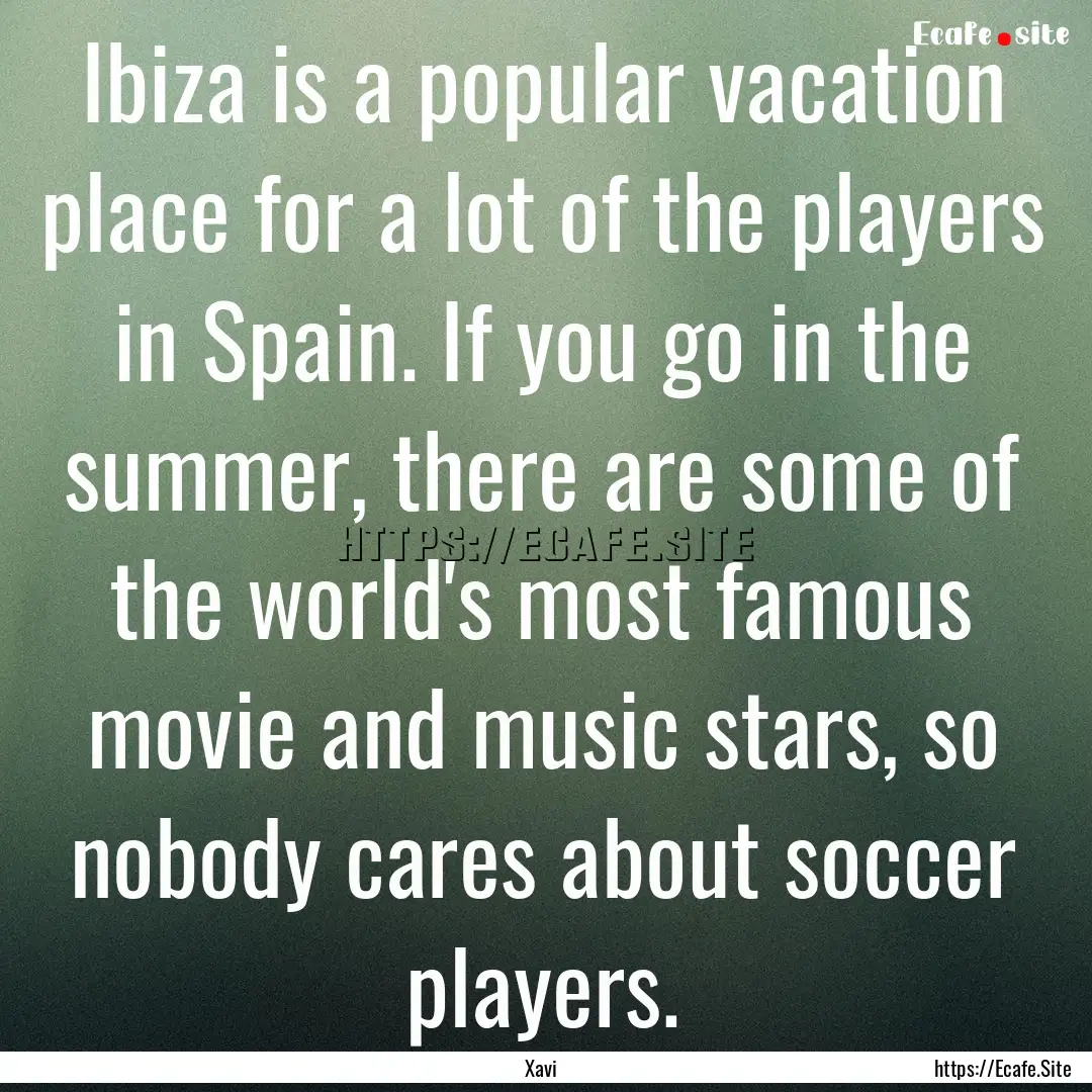 Ibiza is a popular vacation place for a lot.... : Quote by Xavi