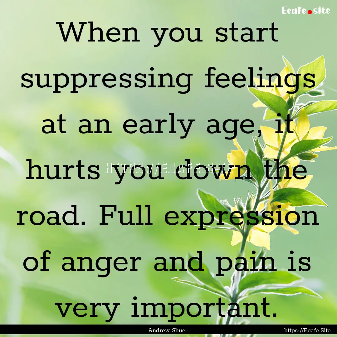 When you start suppressing feelings at an.... : Quote by Andrew Shue