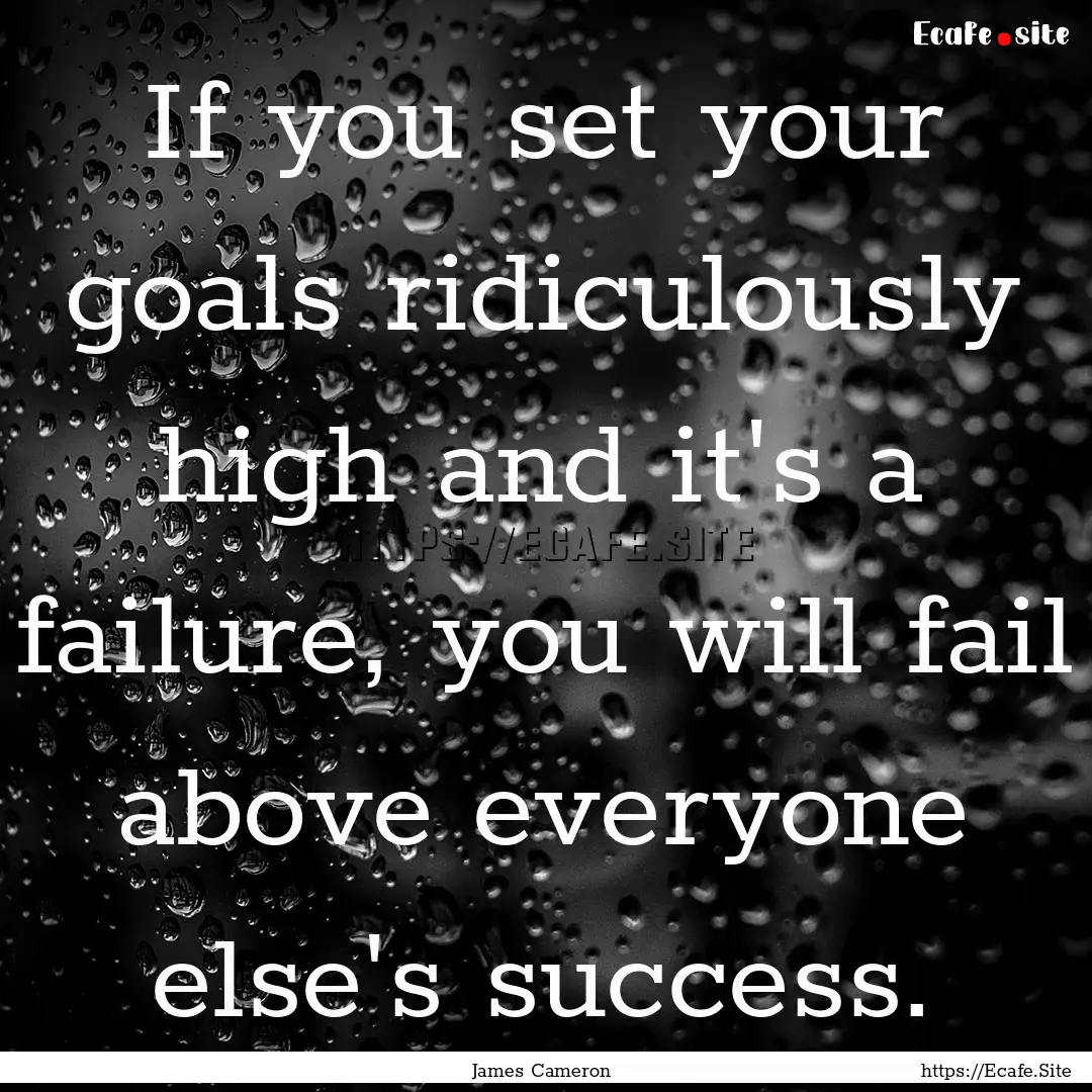 If you set your goals ridiculously high and.... : Quote by James Cameron