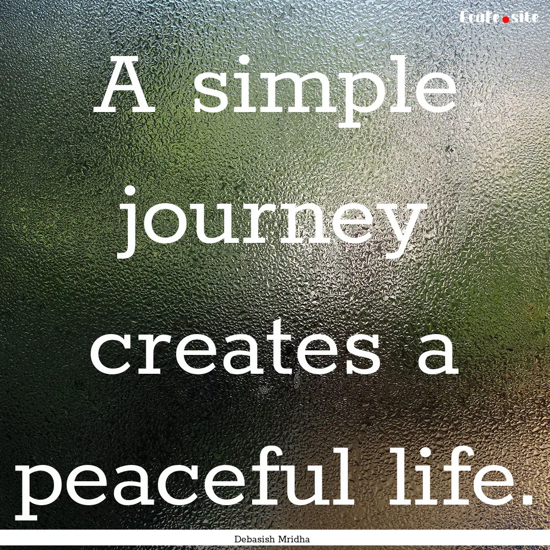 A simple journey creates a peaceful life..... : Quote by Debasish Mridha