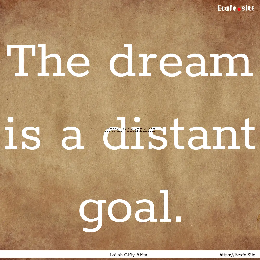 The dream is a distant goal. : Quote by Lailah Gifty Akita