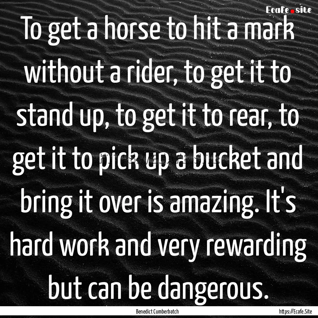 To get a horse to hit a mark without a rider,.... : Quote by Benedict Cumberbatch