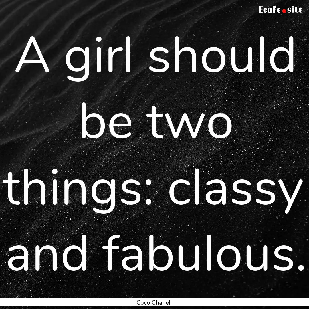 A girl should be two things: classy and fabulous..... : Quote by Coco Chanel