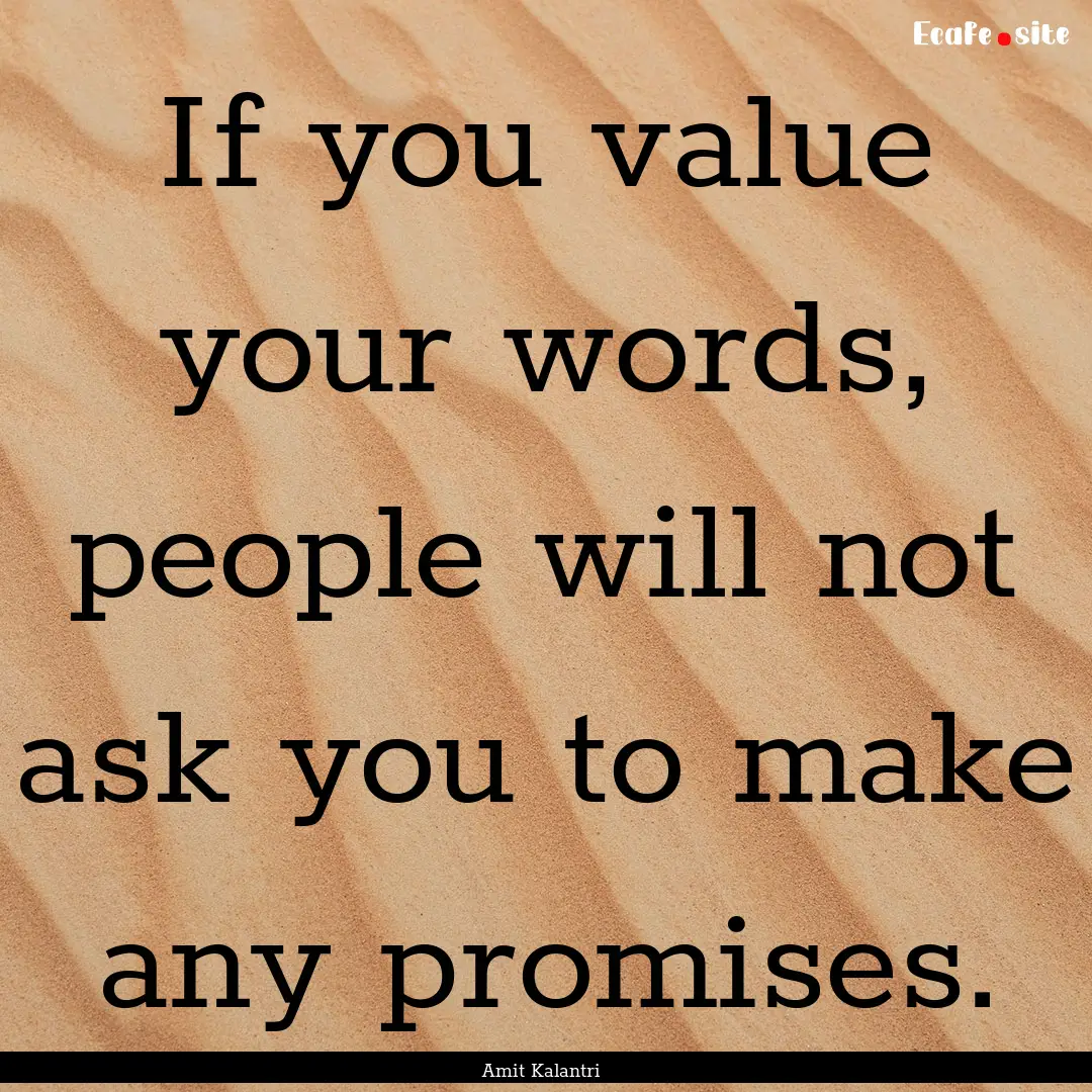 If you value your words, people will not.... : Quote by Amit Kalantri