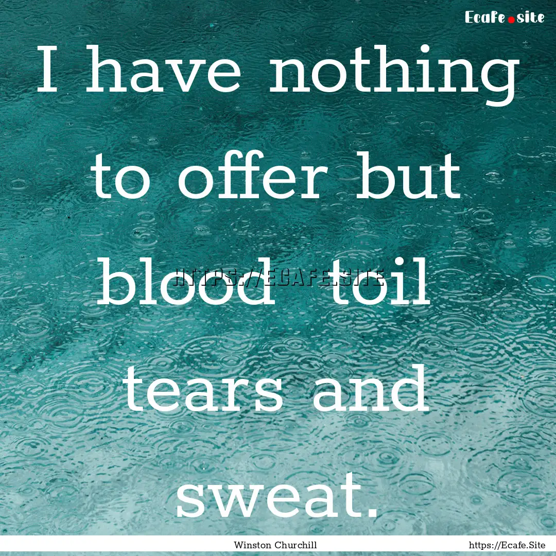 I have nothing to offer but blood toil .... : Quote by Winston Churchill