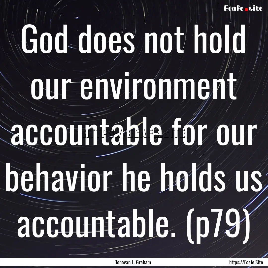 God does not hold our environment accountable.... : Quote by Donovan L. Graham