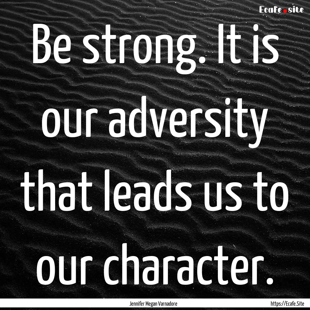 Be strong. It is our adversity that leads.... : Quote by Jennifer Megan Varnadore