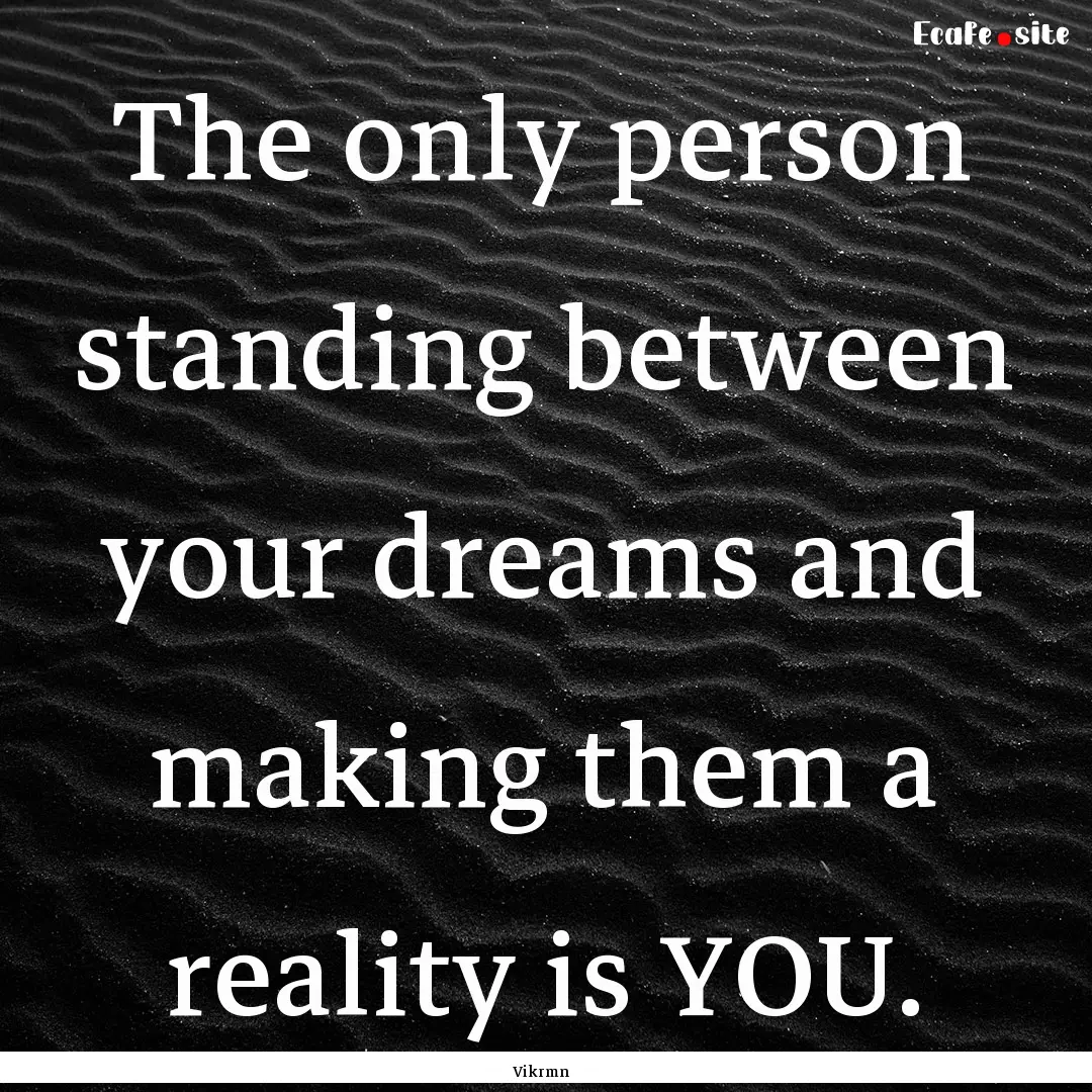 The only person standing between your dreams.... : Quote by Vikrmn