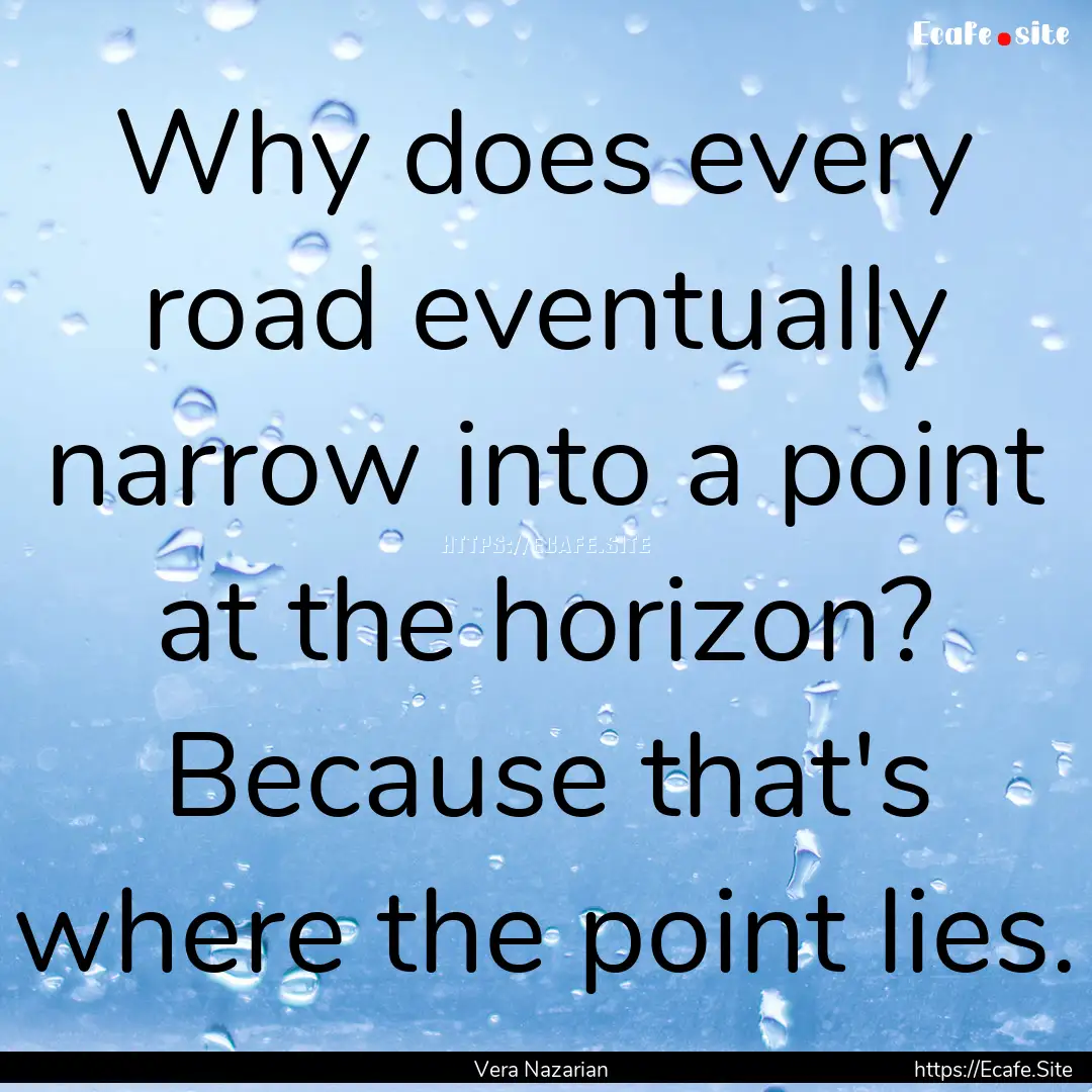 Why does every road eventually narrow into.... : Quote by Vera Nazarian