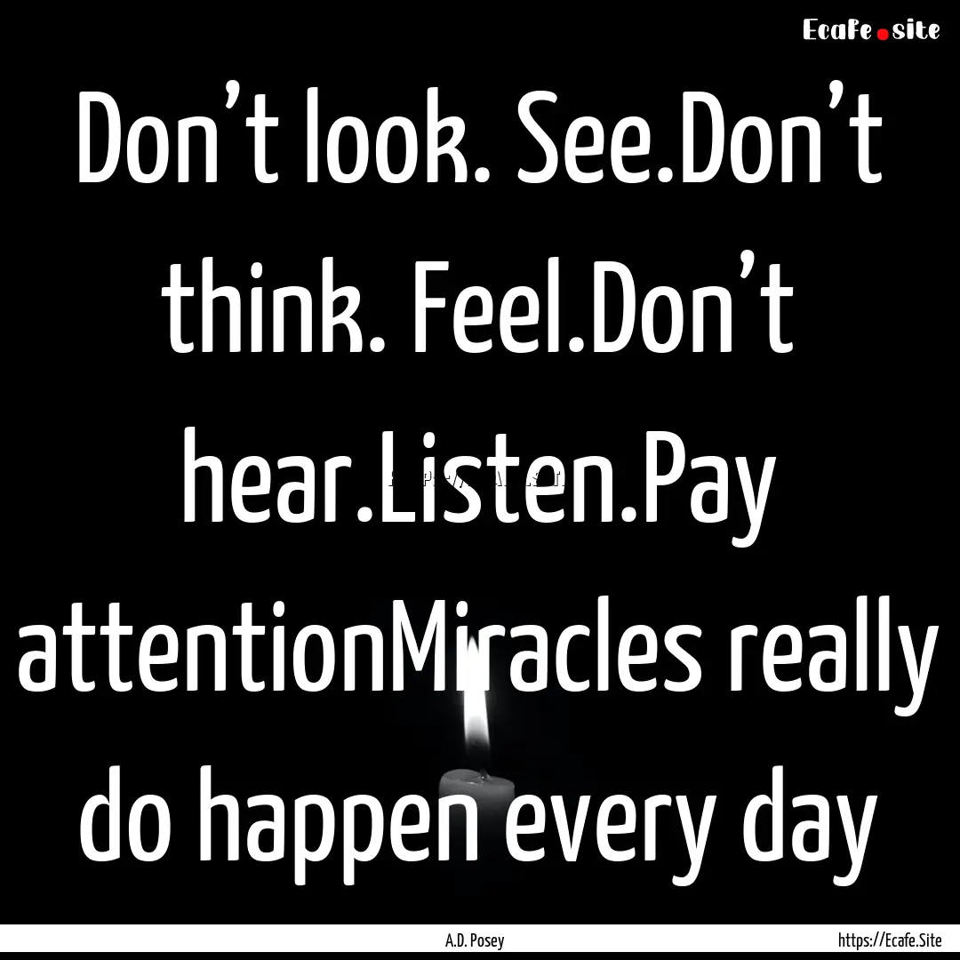 Don’t look. See.Don’t think. Feel.Don’t.... : Quote by A.D. Posey