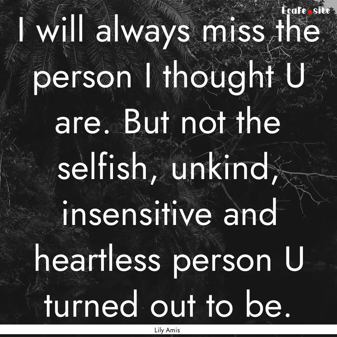 I will always miss the person I thought U.... : Quote by Lily Amis