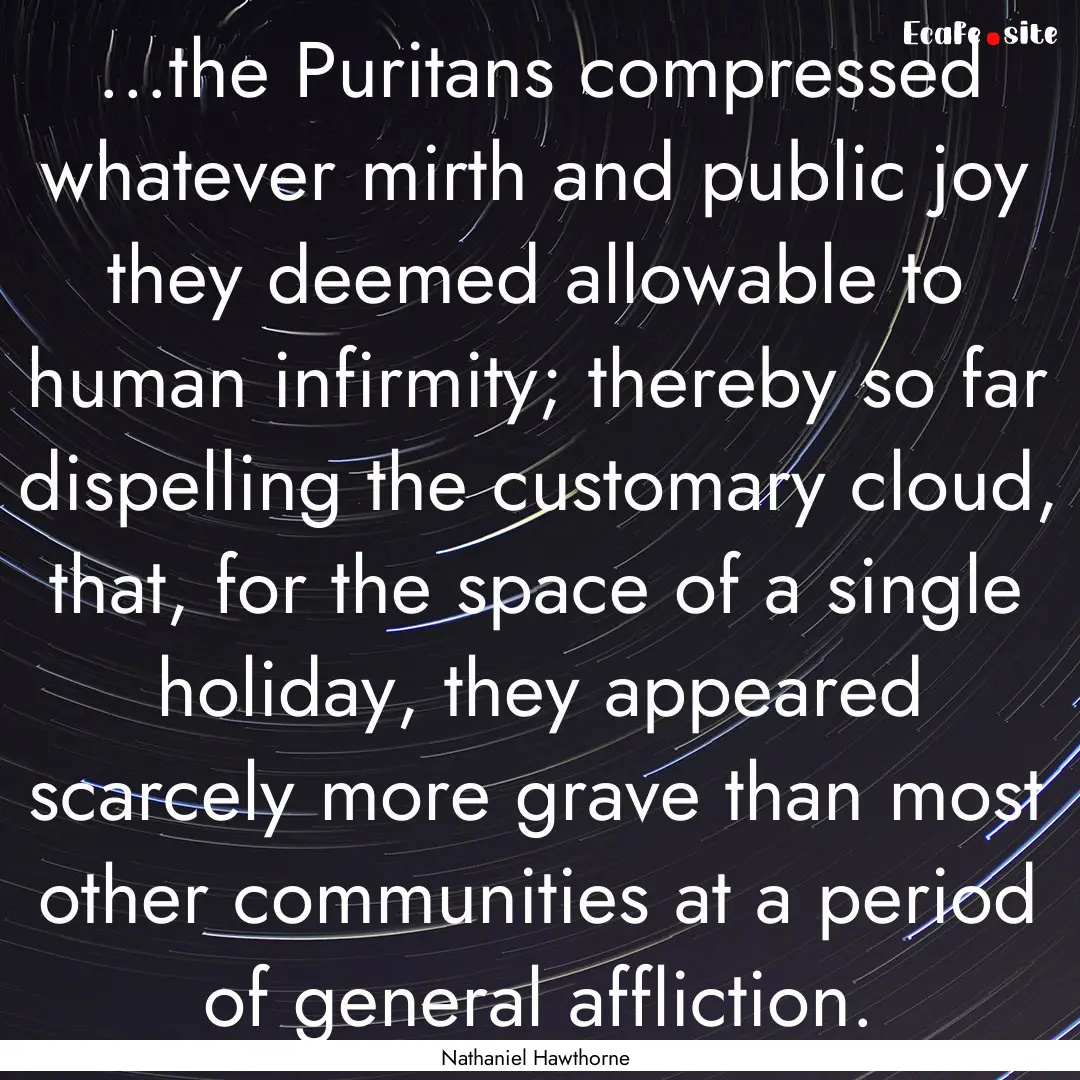 ...the Puritans compressed whatever mirth.... : Quote by Nathaniel Hawthorne