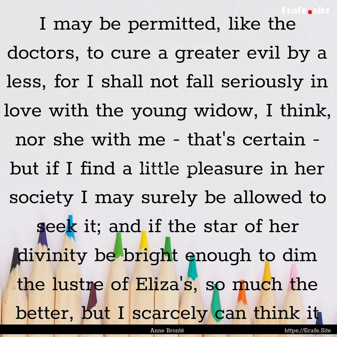 I may be permitted, like the doctors, to.... : Quote by Anne Brontë