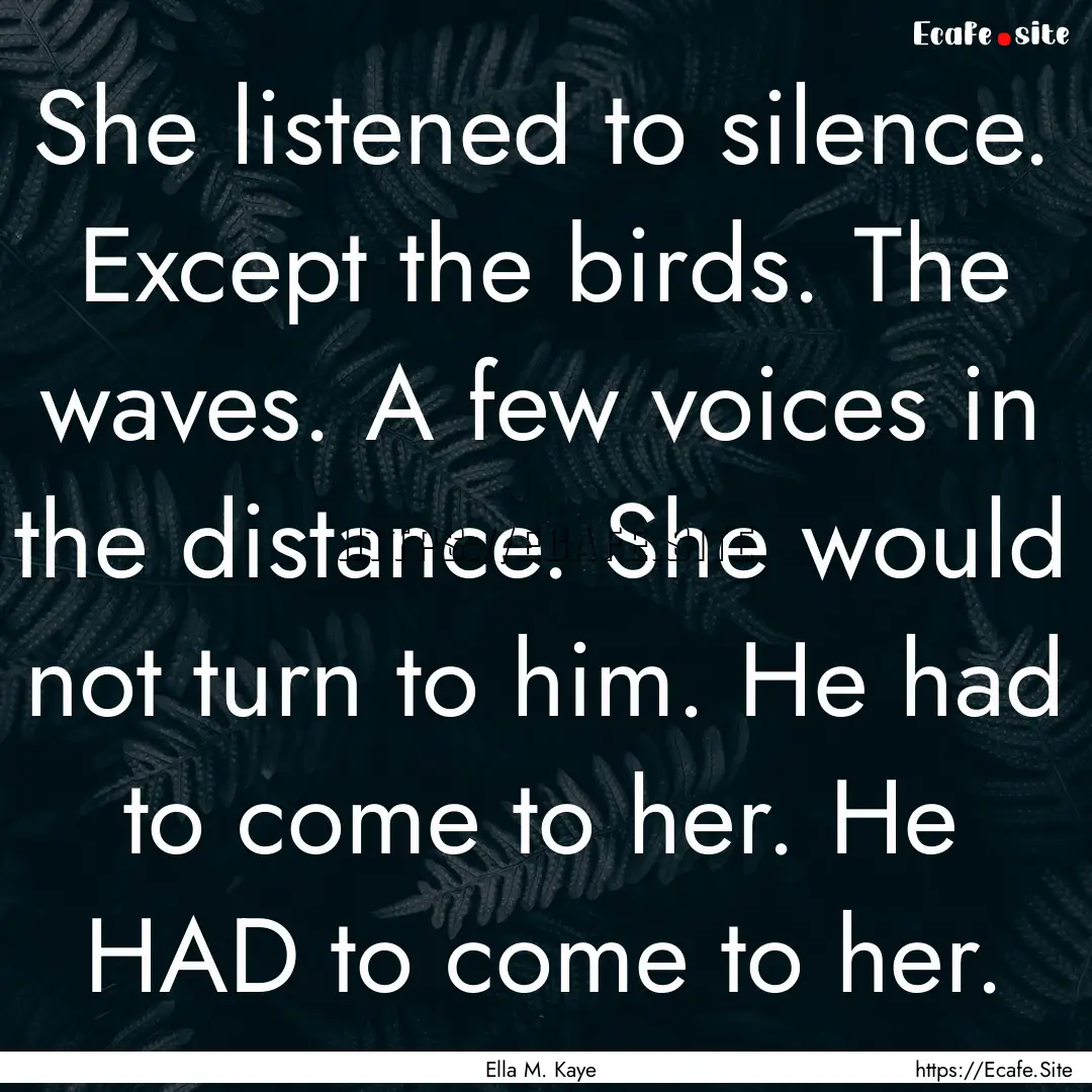 She listened to silence. Except the birds..... : Quote by Ella M. Kaye