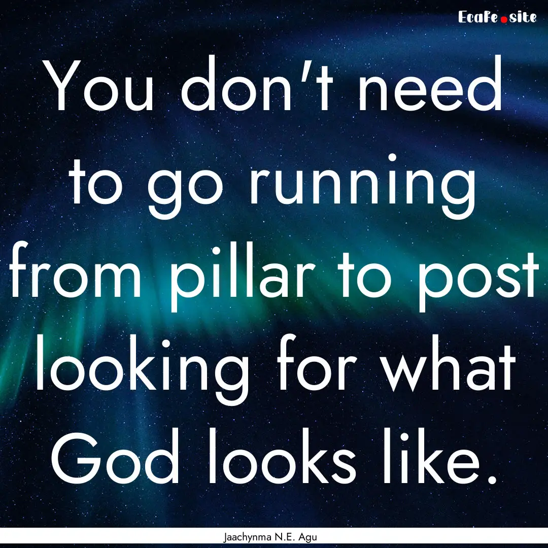 You don't need to go running from pillar.... : Quote by Jaachynma N.E. Agu