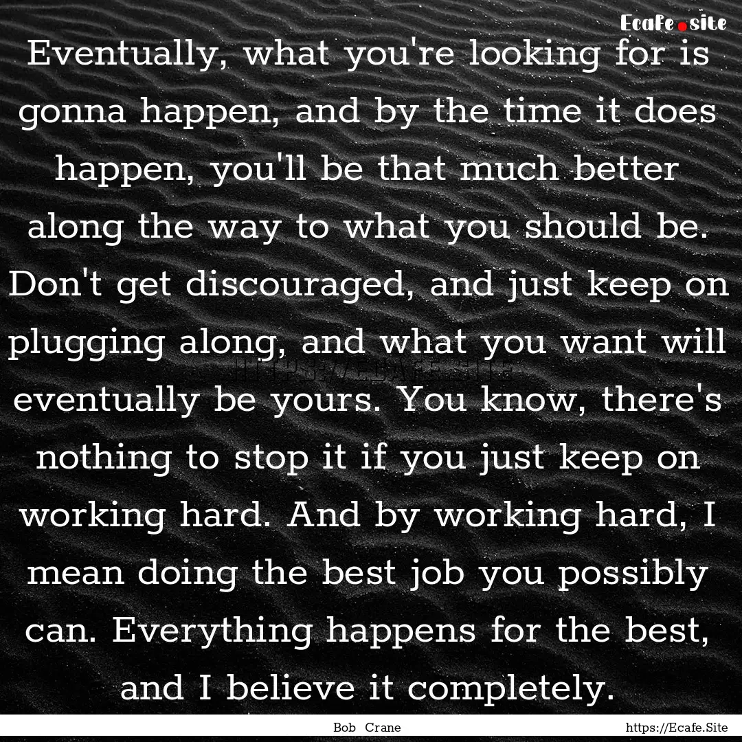 Eventually, what you're looking for is gonna.... : Quote by Bob Crane