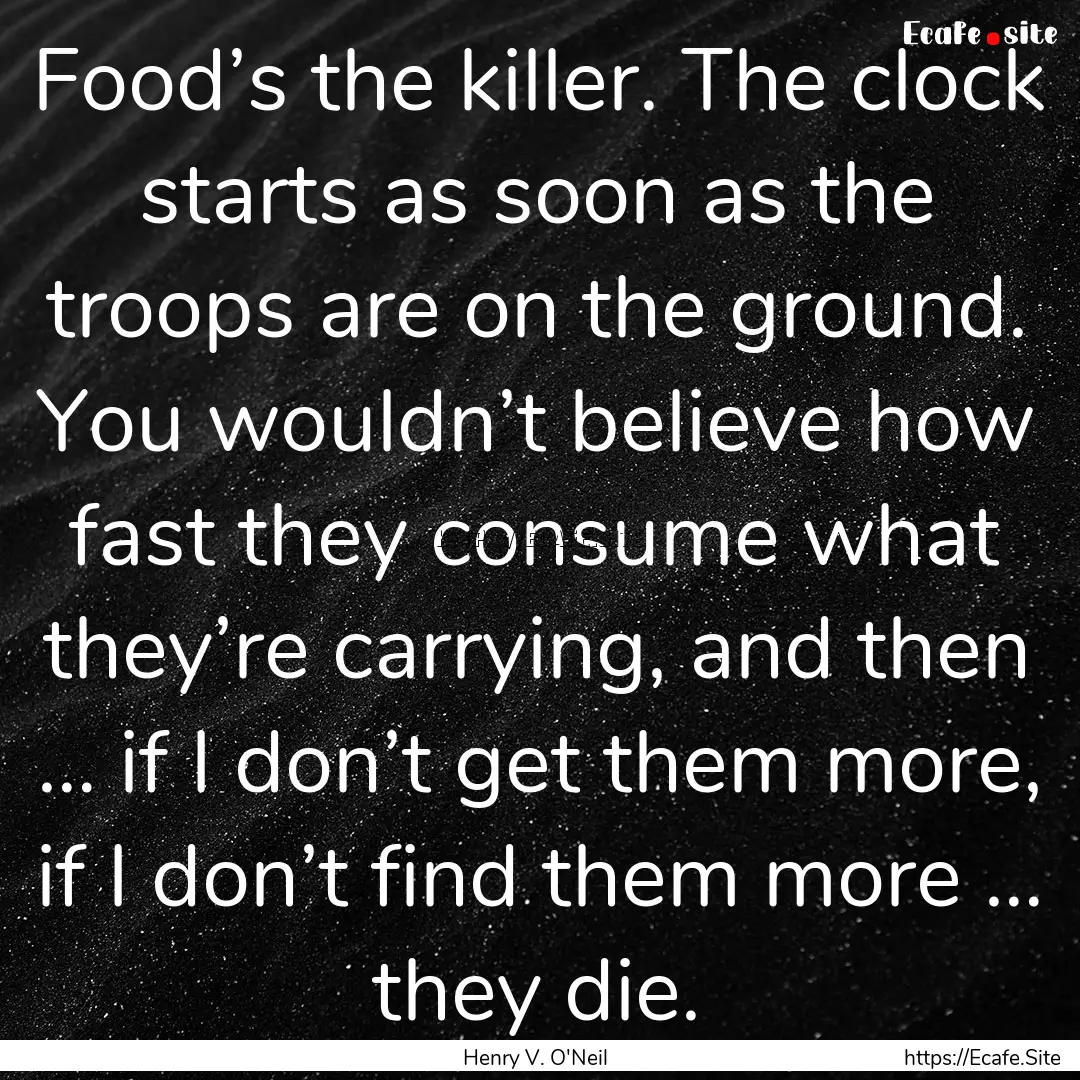 Food’s the killer. The clock starts as.... : Quote by Henry V. O'Neil