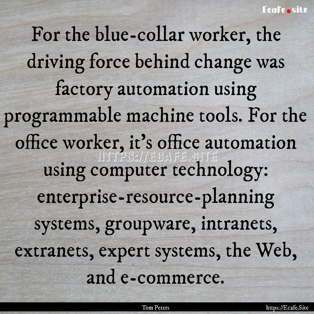 For the blue-collar worker, the driving force.... : Quote by Tom Peters