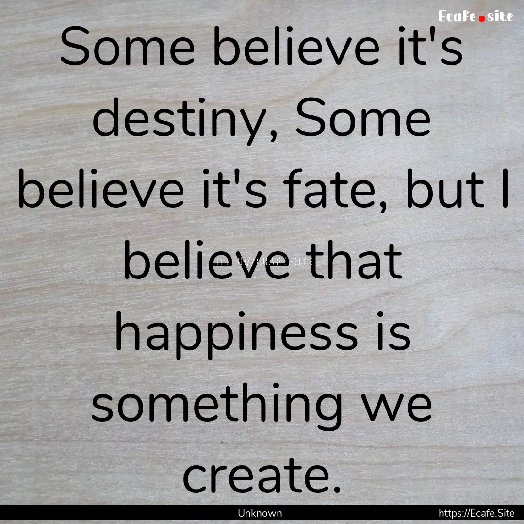 Some believe it's destiny, Some believe it's.... : Quote by Unknown