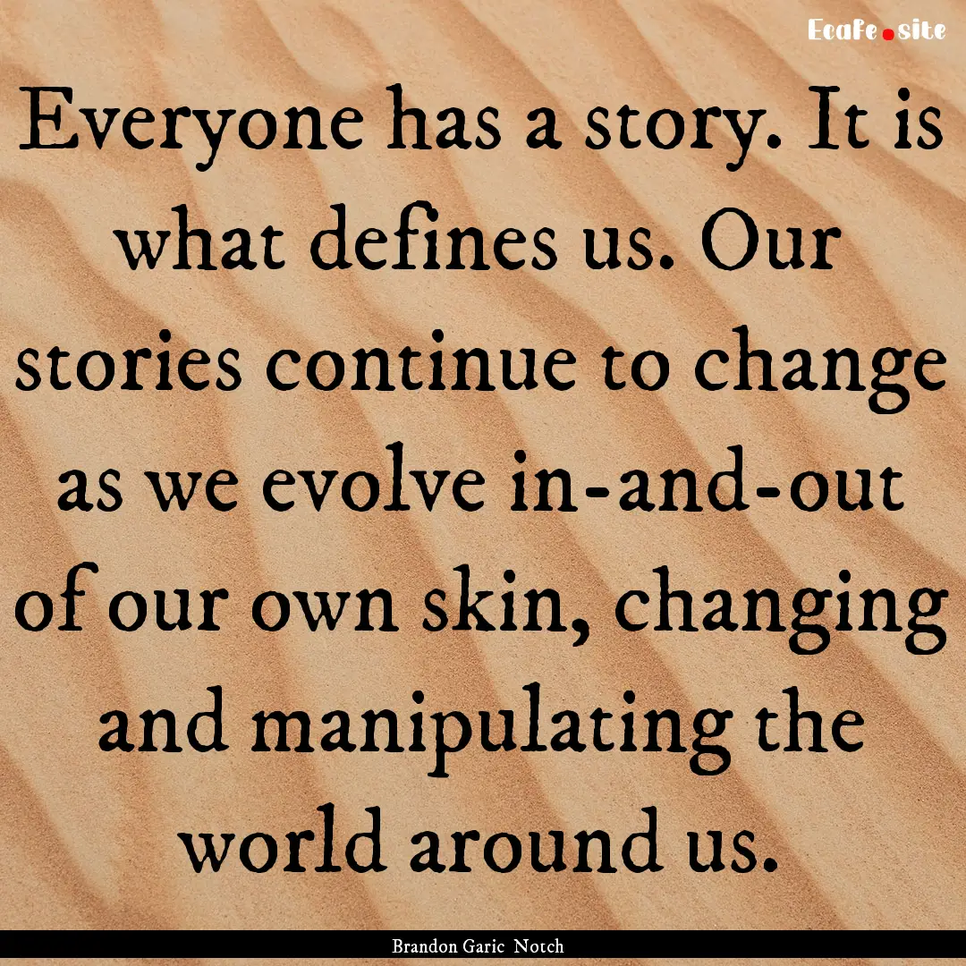 Everyone has a story. It is what defines.... : Quote by Brandon Garic Notch