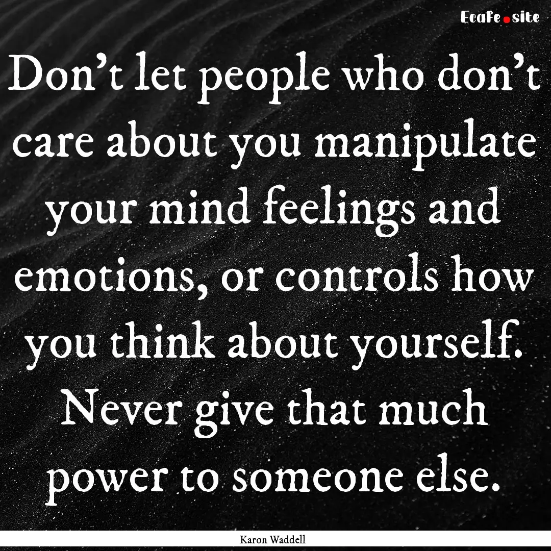 Don’t let people who don’t care about.... : Quote by Karon Waddell