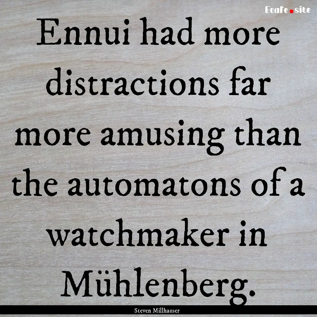 Ennui had more distractions far more amusing.... : Quote by Steven Millhauser