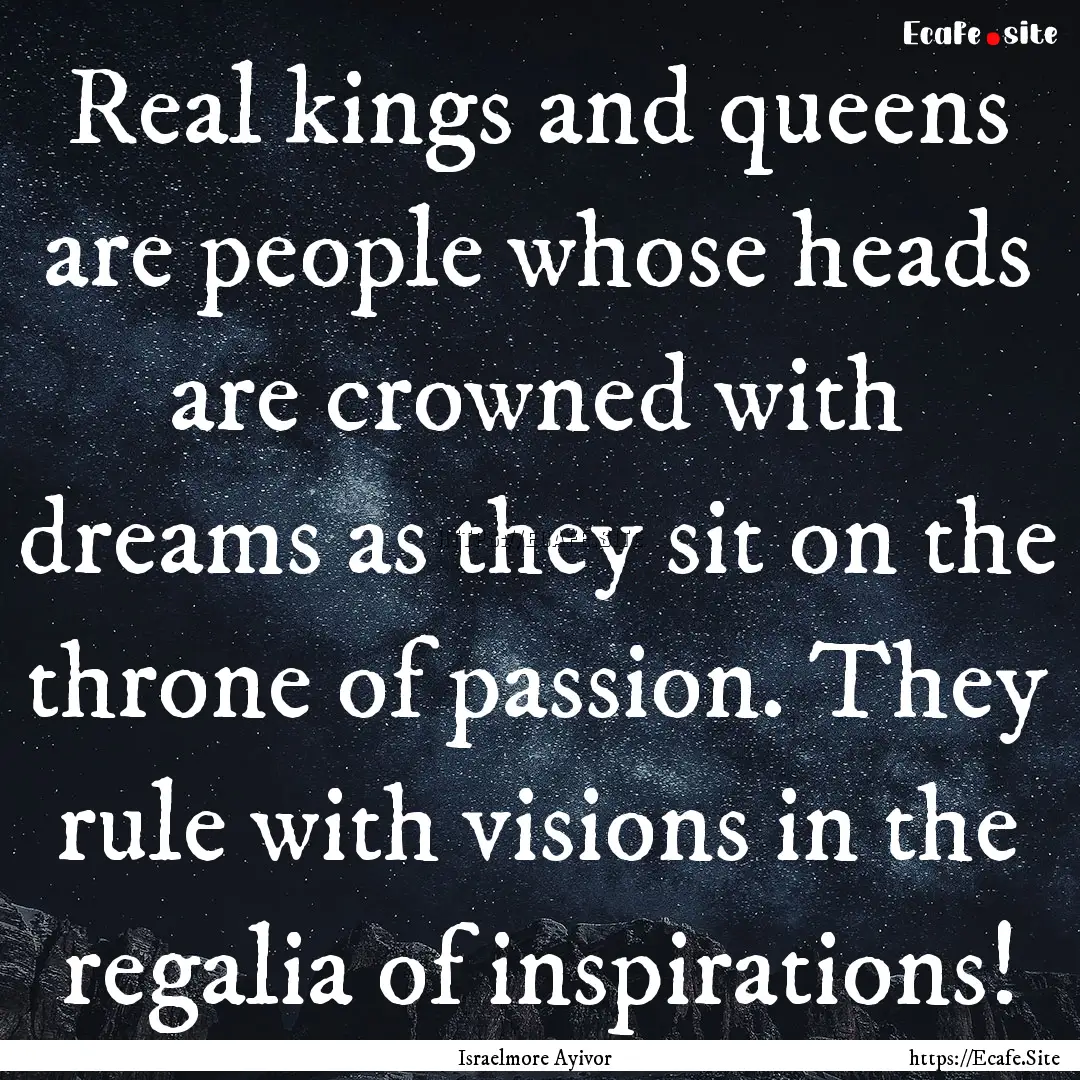 Real kings and queens are people whose heads.... : Quote by Israelmore Ayivor