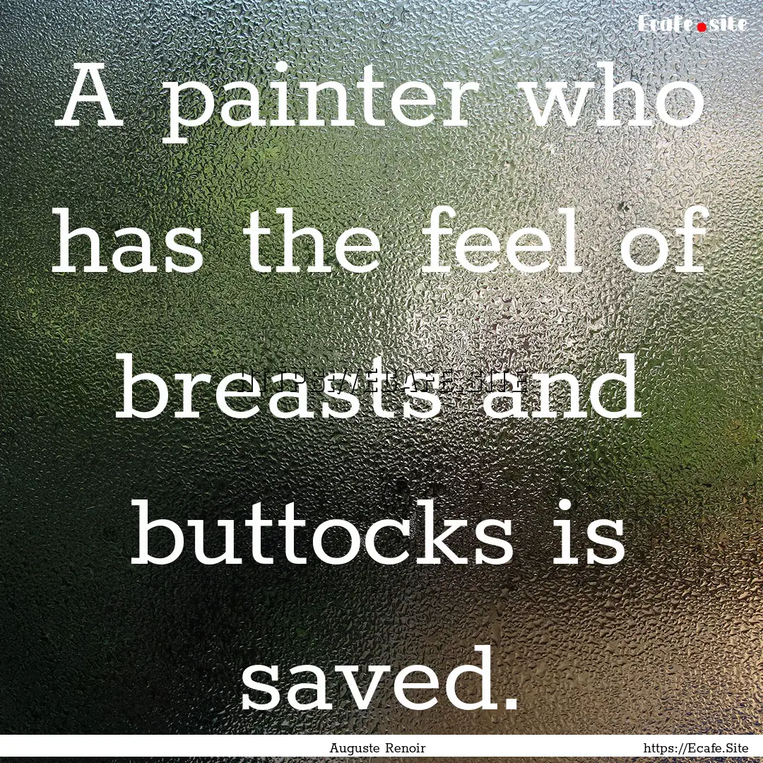 A painter who has the feel of breasts and.... : Quote by Auguste Renoir