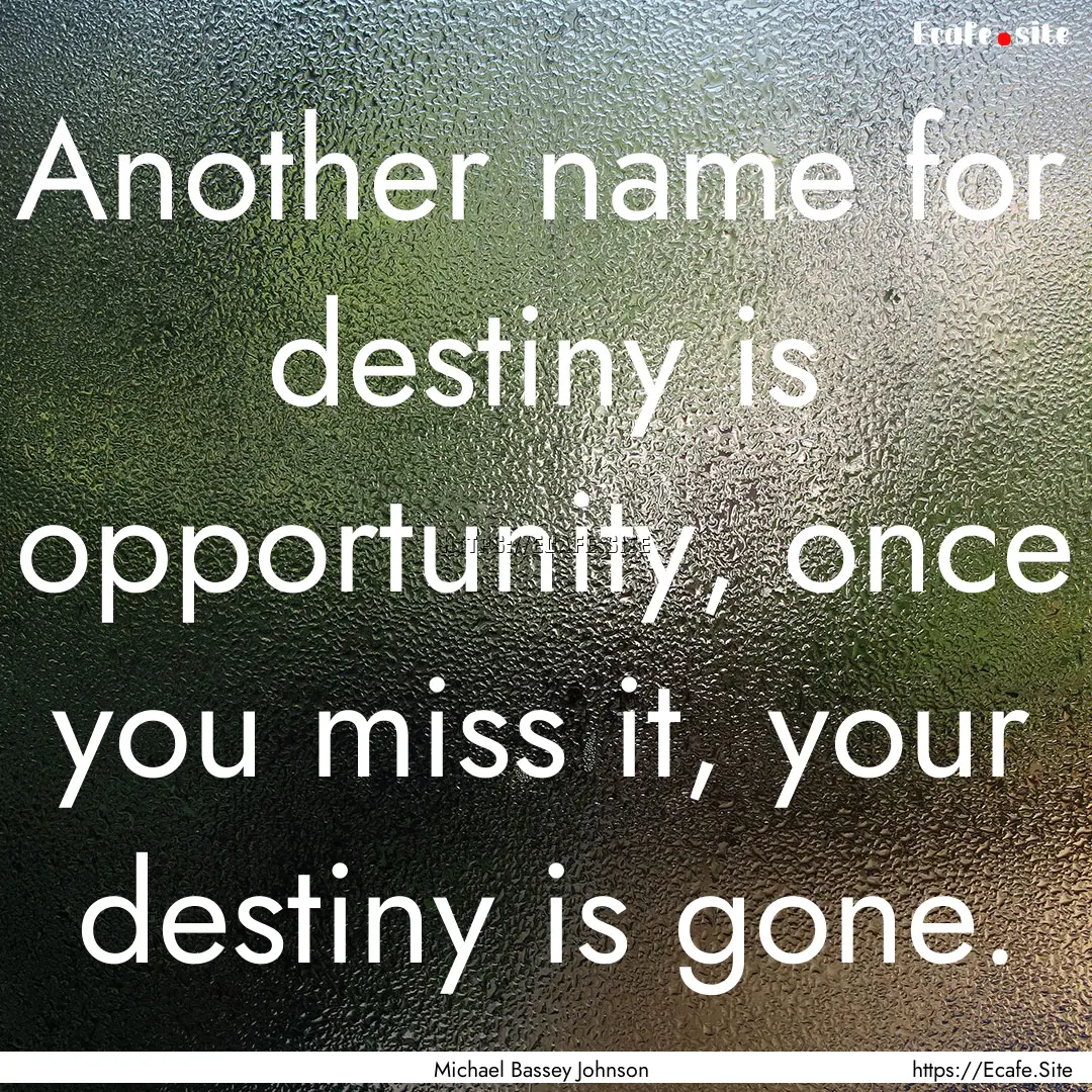 Another name for destiny is opportunity,.... : Quote by Michael Bassey Johnson