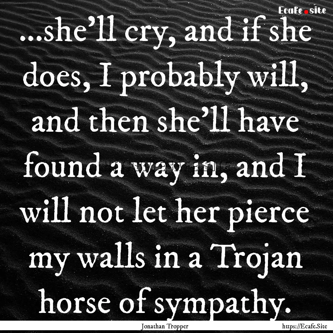 ...she'll cry, and if she does, I probably.... : Quote by Jonathan Tropper