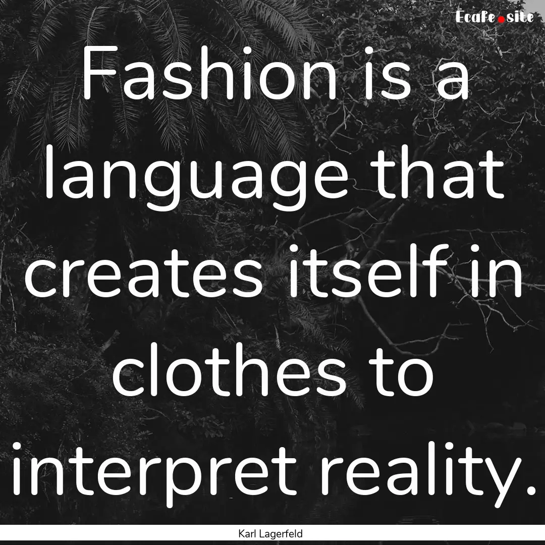 Fashion is a language that creates itself.... : Quote by Karl Lagerfeld