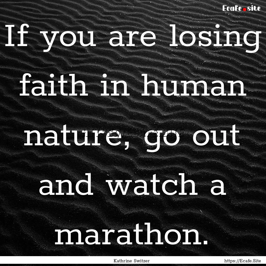 If you are losing faith in human nature,.... : Quote by Kathrine Switzer