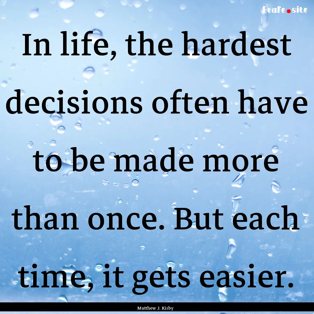 In life, the hardest decisions often have.... : Quote by Matthew J. Kirby