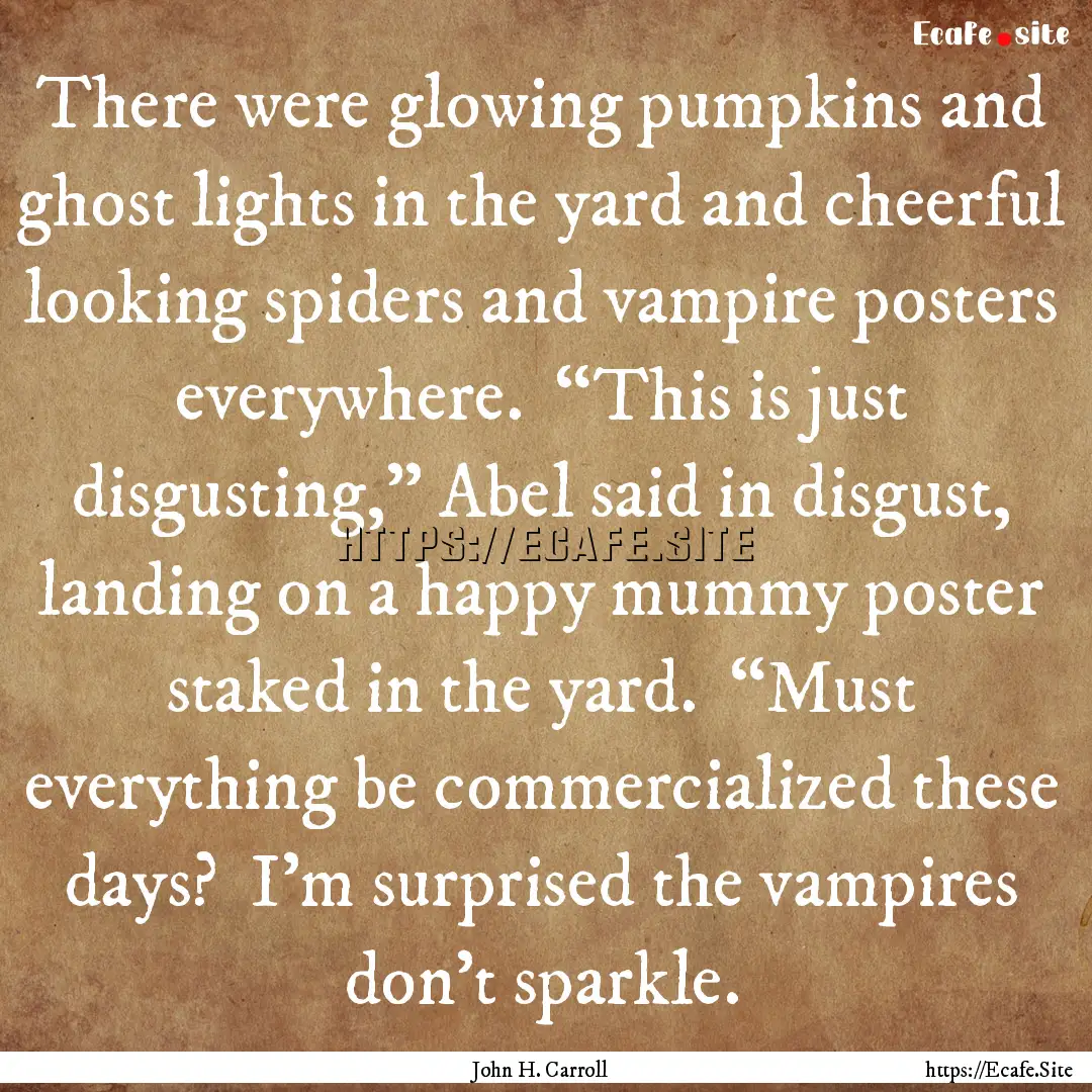 There were glowing pumpkins and ghost lights.... : Quote by John H. Carroll